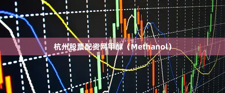 杭州股票配资网甲醇（Methanol）