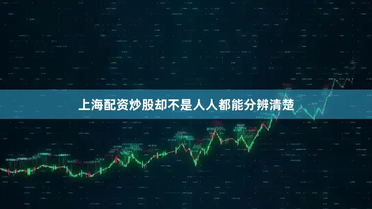 上海配资炒股却不是人人都能分辨清楚