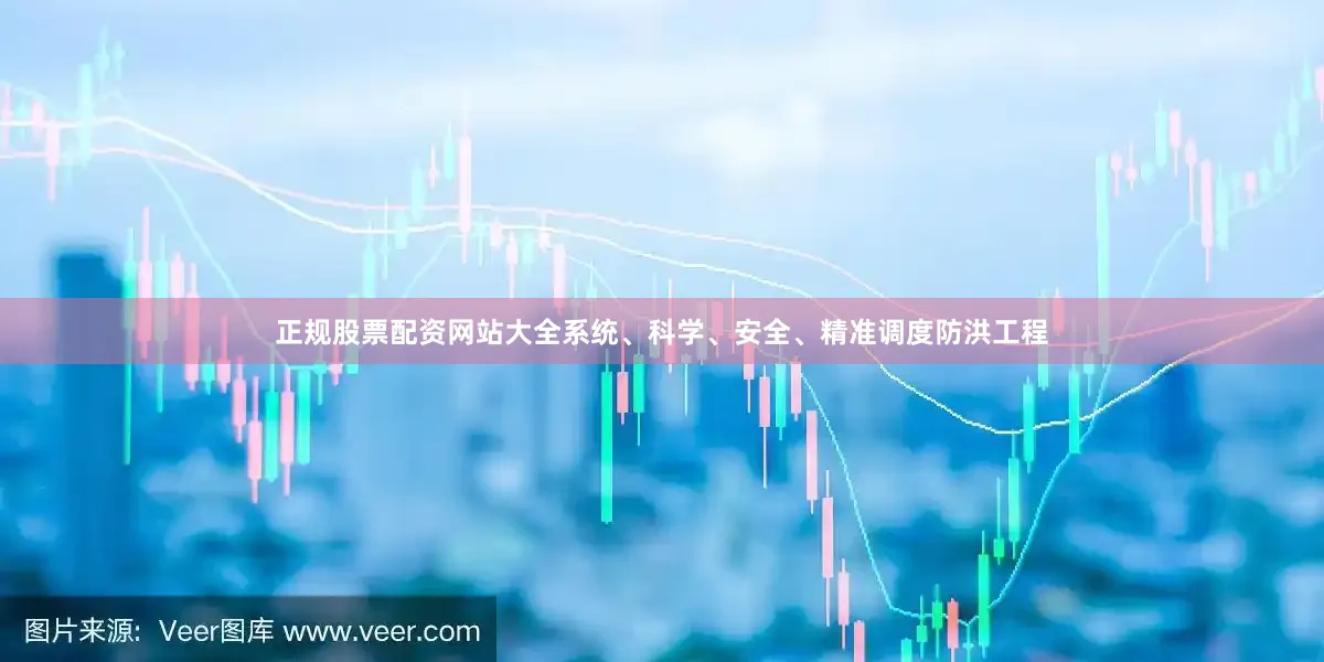正规股票配资网站大全系统、科学、安全、精准调度防洪工程