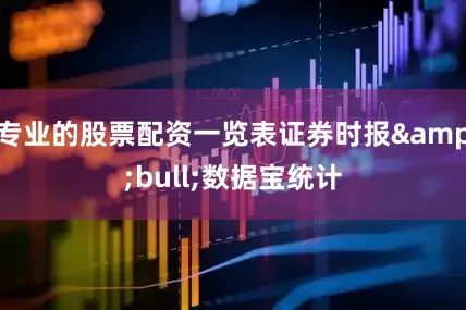 专业的股票配资一览表证券时报•数据宝统计