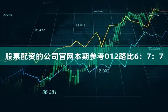股票配资的公司官网本期参考012路比6：7：7
