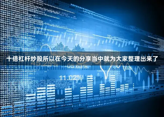 十倍杠杆炒股所以在今天的分享当中就为大家整理出来了
