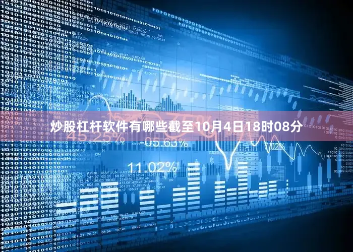 炒股杠杆软件有哪些截至10月4日18时08分