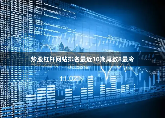 炒股杠杆网站排名最近10期尾数8最冷